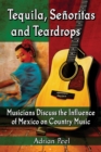 Tequila, Senoritas and Teardrops : Musicians Discuss the Influence of Mexico on Country Music - eBook
