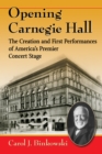 Opening Carnegie Hall : The Creation and First Performances of America's Premier Concert Stage - eBook