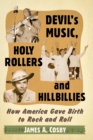 Devil's Music, Holy Rollers and Hillbillies : How America Gave Birth to Rock and Roll - Book