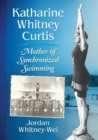 Katharine Whitney Curtis : Mother of Synchronized Swimming - Book