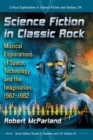 Science Fiction in Classic Rock : Musical Explorations of Space, Technology and the Imagination, 1967-1982 - Book