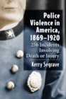 Police Violence in America, 1869-1920 : 256 Incidents Involving Death or Injury - Book