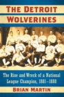 The Detroit Wolverines : The Rise and Wreck of a National League Champion, 1881-1888 - Book