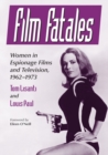 Film Fatales : Women in Espionage Films and Television, 1962-1973 - Book
