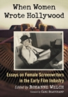 When Women Wrote Hollywood : Essays on Female Screenwriters in the Early Film Industry - Book