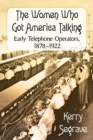 The Women Who Got America Talking : Early Telephone Operators, 1878-1922 - Book