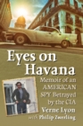 Eyes on Havana : Memoir of an American Spy Betrayed by the CIA - Book