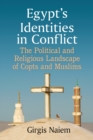Egypt's Identities in Conflict : The Political and Religious Landscape of Copts and Muslims - Book