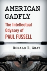 American Gadfly : The Intellectual Odyssey of Paul Fussell - Book