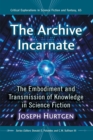 The Archive Incarnate : The Embodiment and Transmission of Knowledge in Science Fiction - Book