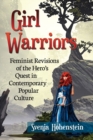 Girl Warriors : Feminist Revisions of the Hero's Quest in Contemporary Popular Culture - Book