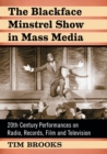 The Blackface Minstrel Show in Mass Media : 20th Century Performances on Radio, Records, Film and Television - Book