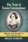 The Trial of Emma Cunningham : Murder and Scandal in the Victorian Era - Book