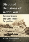 Disputed Decisions of World War II : Decision Science and Game Theory Perspectives - Book