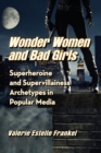 Wonder Women and Bad Girls : Superheroine and Supervillainess Archetypes in Popular Media - Book