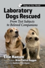 Laboratory Dogs Rescued : From Test Subjects to Beloved Companions - Book