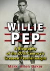Willie Pep : A Biography of the 20th Century's Greatest Featherweight - Book