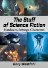 The Stuff of Science Fiction : Hardware, Settings, Characters - Book