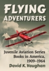 Flying Adventurers : Juvenile Aviation Series Books in America, 1909-1964 - Book