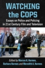 Watching the Cops : Essays on Police and Policing in 21st Century Film and Television - Book