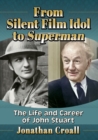 From Silent Film Idol to Superman : The Life and Career of John Stuart - Book