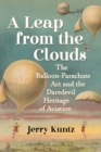 A Leap from the Clouds : The Balloon-Parachute Act and the Daredevil Heritage of Aviation - Book