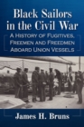 Black Sailors in the Civil War : A History of Fugitives, Freemen and Freedmen Aboard Union Vessels - Book