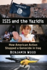 ISIS and the Yazidis : How American Action Stopped a Genocide in Iraq - Book