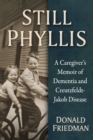 Still Phyllis : A Caregiver's Memoir of Dementia and Creutzfeldt-Jakob Disease - Book