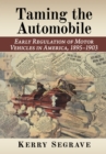 Taming the Automobile : Early Regulation of Motor Vehicles in America, 1895-1903 - Book