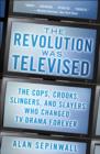 The Revolution Was Televised : How The Sopranos, Mad Men, Breaking Bad, Lost, and Other Groundbreaking Dramas Changed TV Forever - Book