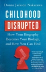 Childhood Disrupted : How Your Biography Becomes Your Biology, and How You Can Heal - Book