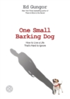 One Small Barking Dog : How to Live a Life That's Hard to Ignore - Book