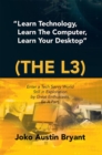 "Learn Technology, Learn the Computer, Learn Your Desktop" (The L3) : Enter a Tech Savvy World Still in Exploration by Great Enthusiasts. Be a Part. - eBook