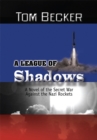 A League of Shadows : A Novel of the Secret War Against the Nazi Rockets - eBook