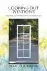 Looking out Windows : The True Adventures of an Uncommon Life - eBook