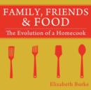 Family, Friends & Food : The Evolution of a Homecook - Book