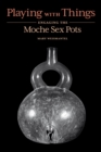Playing with Things : Engaging the Moche Sex Pots - eBook