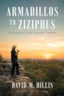 Armadillos to Ziziphus : A Naturalist in the Texas Hill Country - Book