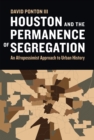 Houston and the Permanence of Segregation : An Afropessimist Approach to Urban History - Book