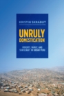 Unruly Domestication : Poverty, Family, and Statecraft in Urban Peru - Book