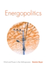 Energopolitics : Wind and Power in the Anthropocene - Book