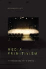 Media Primitivism : Technological Art in Africa - eBook