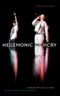 Hegemonic Mimicry : Korean Popular Culture of the Twenty-First Century - Book
