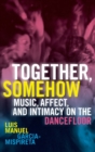 Together, Somehow : Music, Affect, and Intimacy on the Dancefloor - Book
