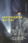 Subterranean Matters : Cooperative Mining and Resource Nationalism in Plurinational Bolivia - eBook