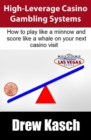 High-Leverage Casino Gambling Systems : How to play like a minnow and score like a whale on your next casino visit - Book