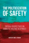 The Politicization of Safety : Critical Perspectives on Domestic Violence Responses - Book