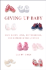 Giving Up Baby : Safe Haven Laws, Motherhood, and Reproductive Justice - Book
