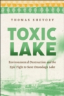 Toxic Lake : Environmental Destruction and the Epic Fight to Save Onondaga Lake - Book
